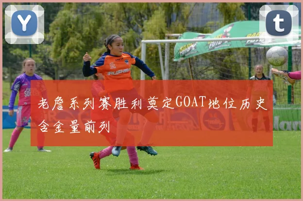 老詹系列赛胜利奠定GOAT地位历史含金量前列