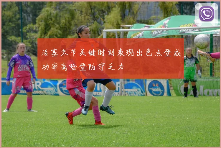 活塞末节关键时刻表现出色点登成功率高哈登防守乏力