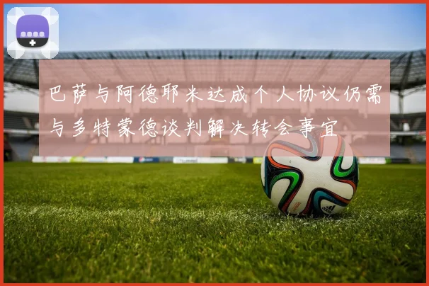 巴萨与阿德耶米达成个人协议仍需与多特蒙德谈判解决转会事宜